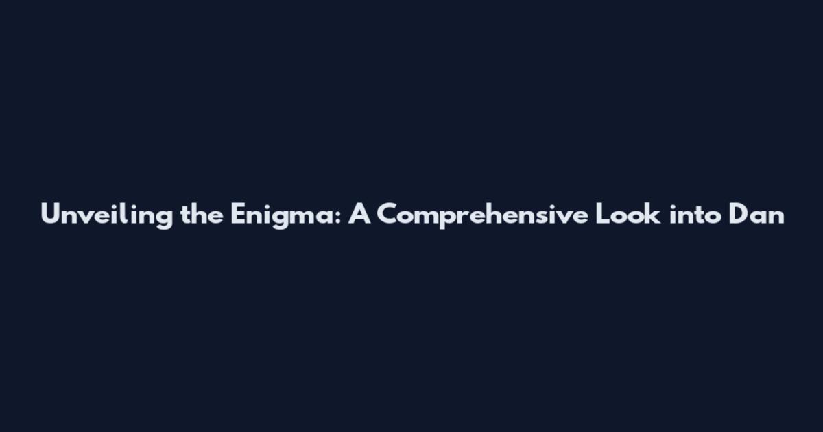 Unveiling the Enigma: A Comprehensive Look into Dan