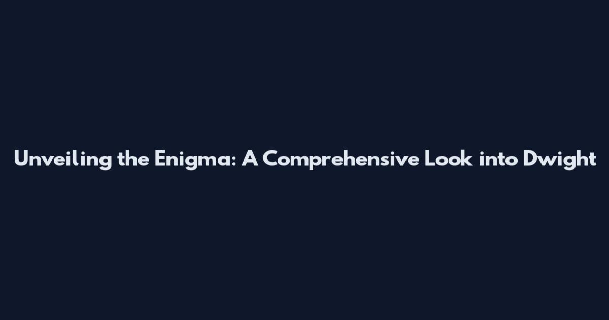 Unveiling the Enigma: A Comprehensive Look into Dwight