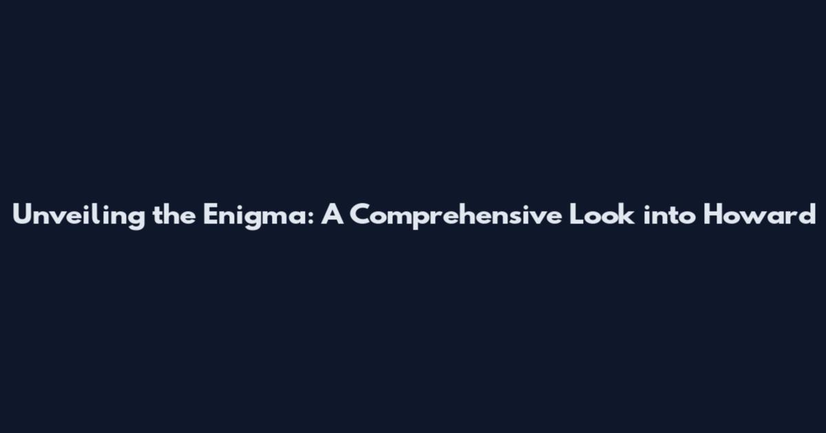 Unveiling the Enigma: A Comprehensive Look into Howard