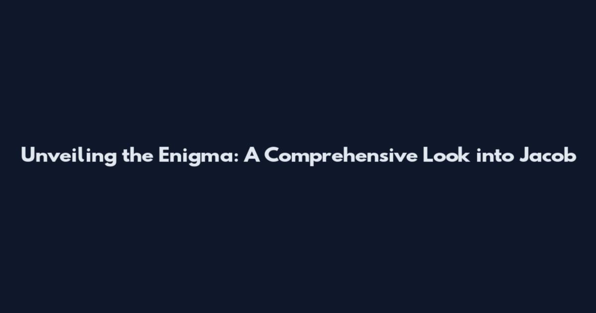 Unveiling the Enigma: A Comprehensive Look into Jacob