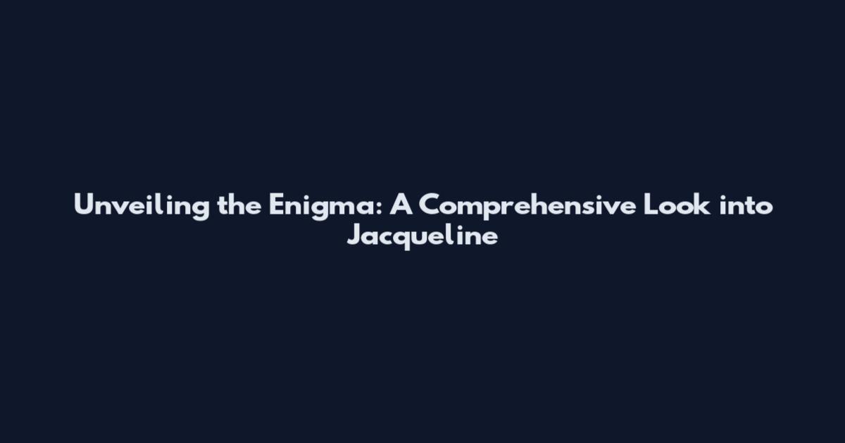 Unveiling the Enigma: A Comprehensive Look into Jacqueline