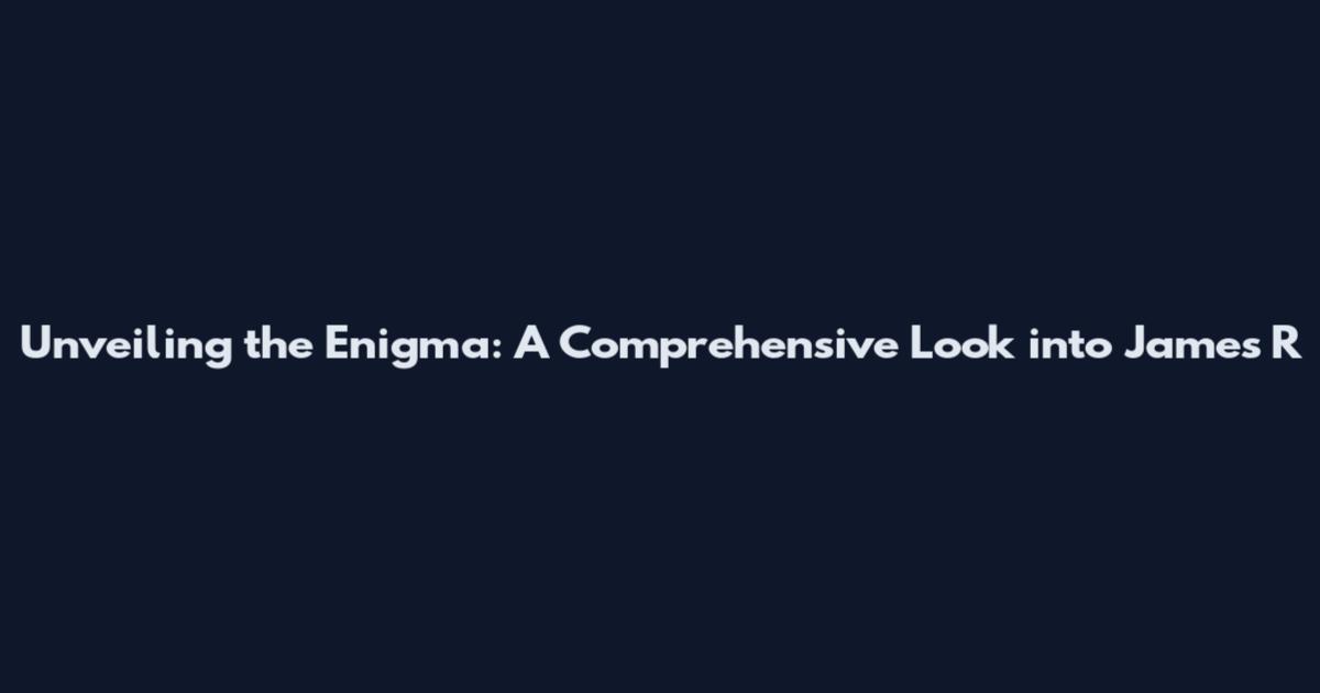 Unveiling the Enigma: A Comprehensive Look into James R