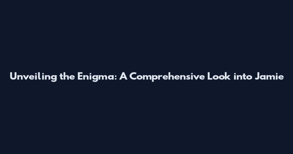 Unveiling the Enigma: A Comprehensive Look into Jamie