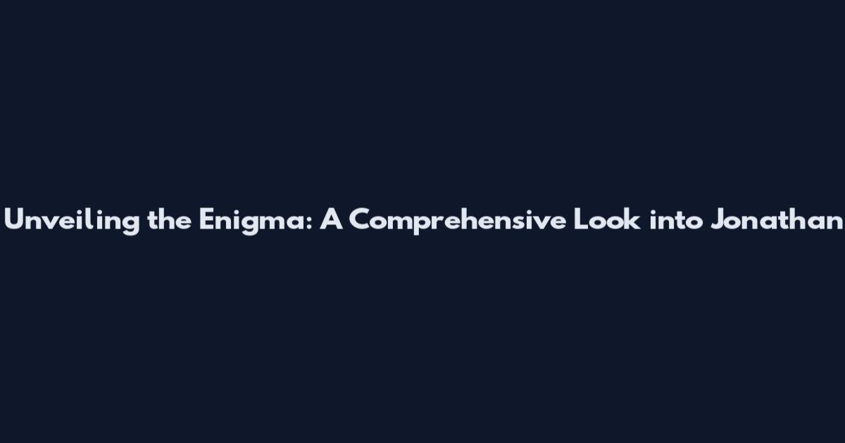 Unveiling the Enigma: A Comprehensive Look into Jonathan