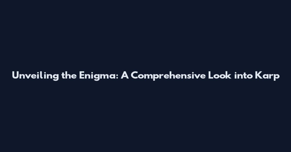 Unveiling the Enigma: A Comprehensive Look into Karp