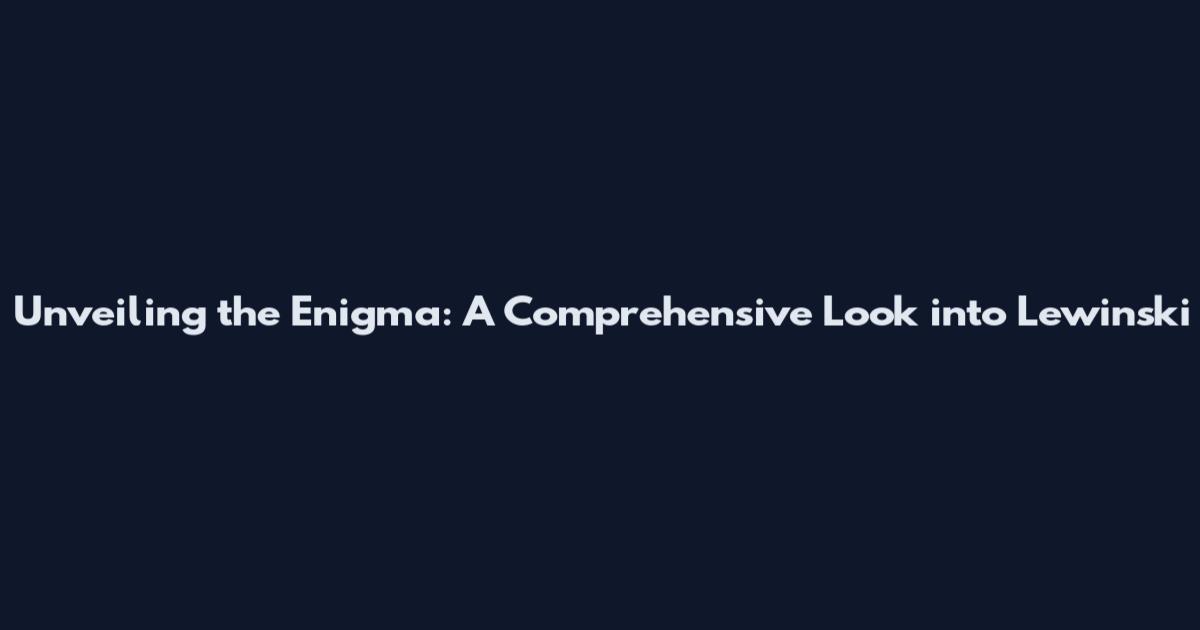 Unveiling the Enigma: A Comprehensive Look into Lewinski