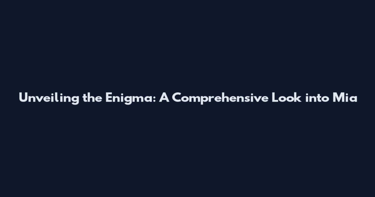 Unveiling the Enigma: A Comprehensive Look into Mia
