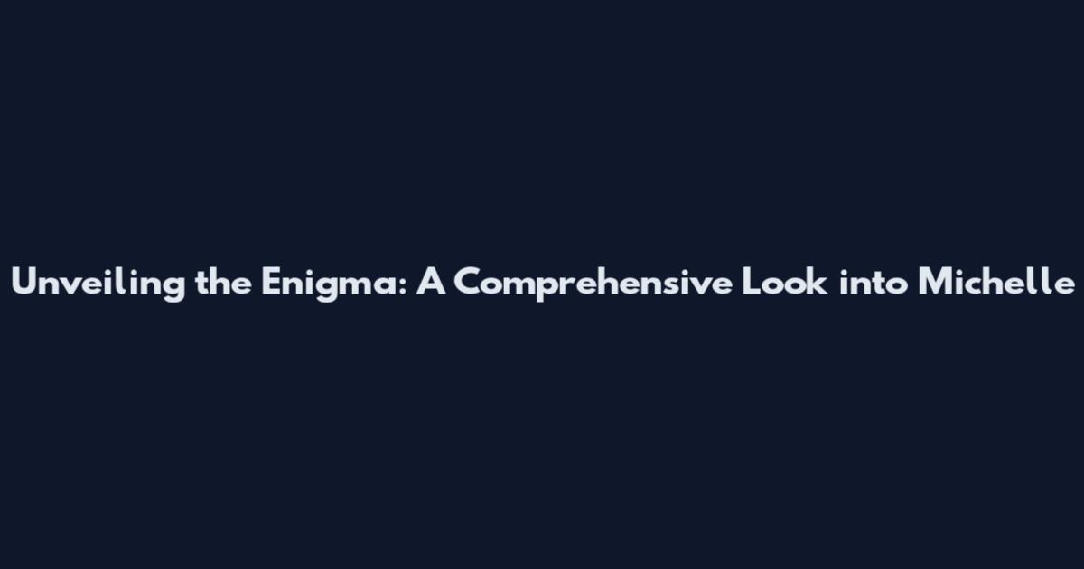 Unveiling the Enigma: A Comprehensive Look into Michelle