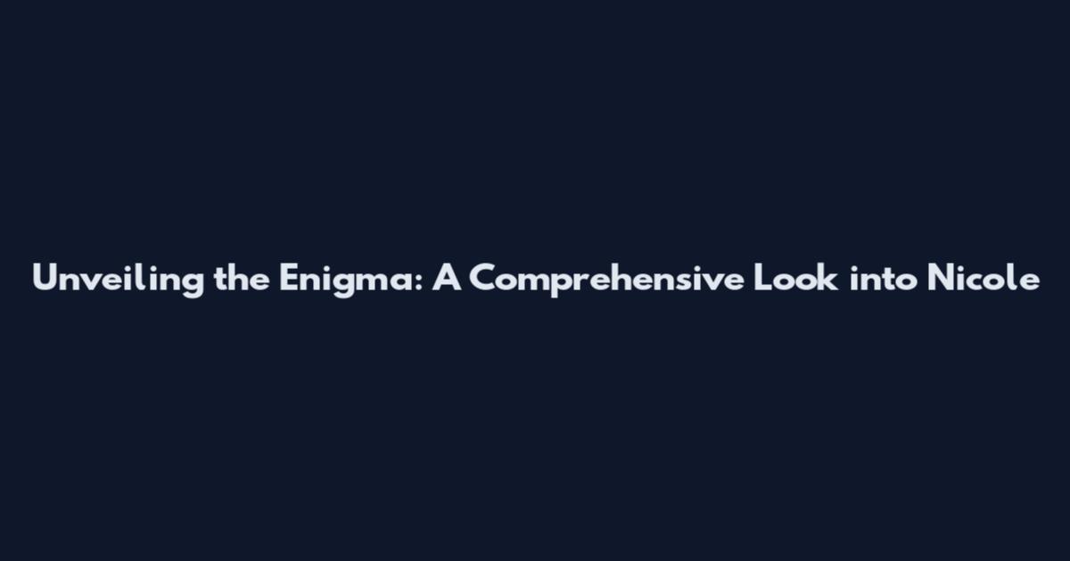 Unveiling the Enigma: A Comprehensive Look into Nicole