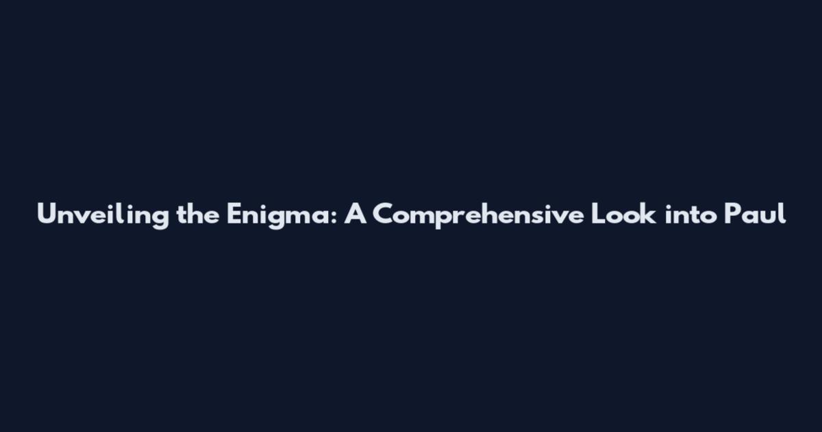 Unveiling the Enigma: A Comprehensive Look into Paul