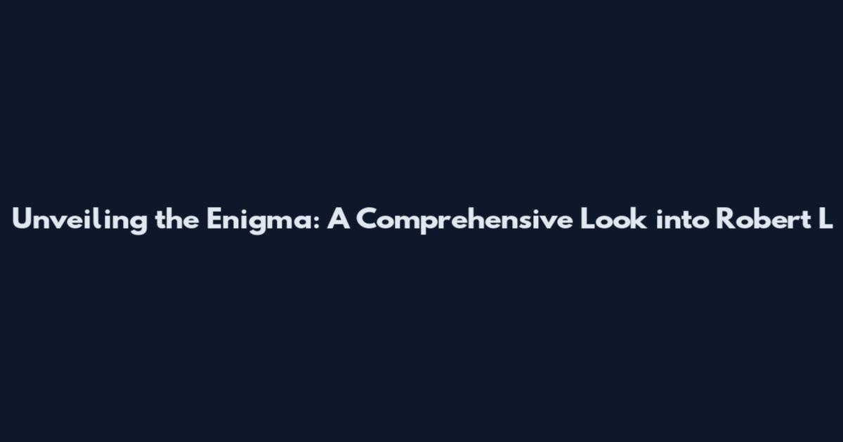 Unveiling the Enigma: A Comprehensive Look into Robert L