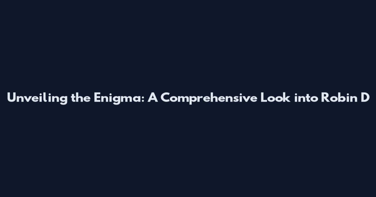 Unveiling the Enigma: A Comprehensive Look into Robin D