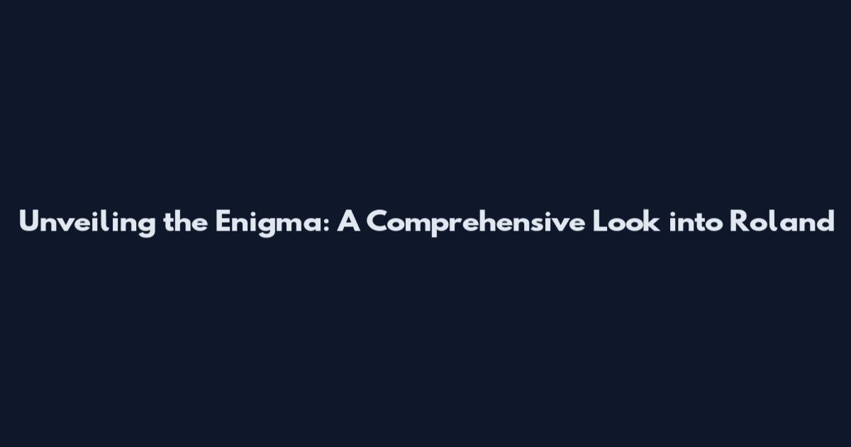 Unveiling the Enigma: A Comprehensive Look into Roland