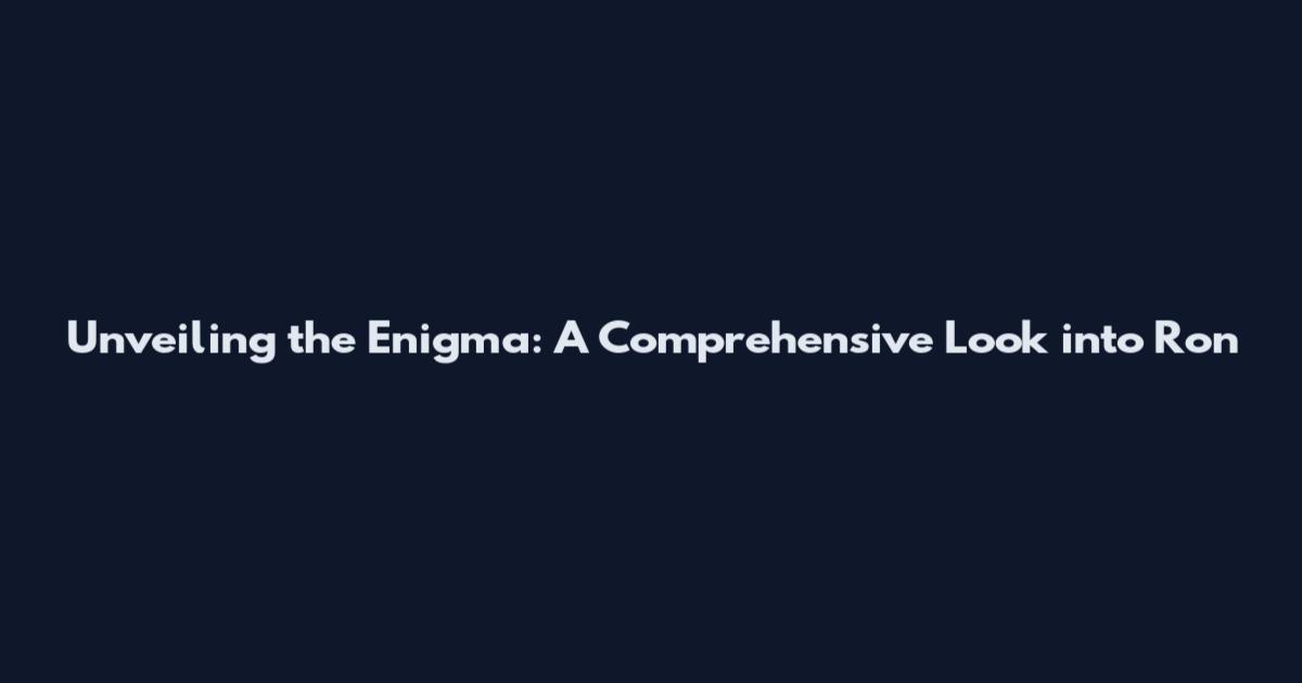 Unveiling the Enigma: A Comprehensive Look into Ron