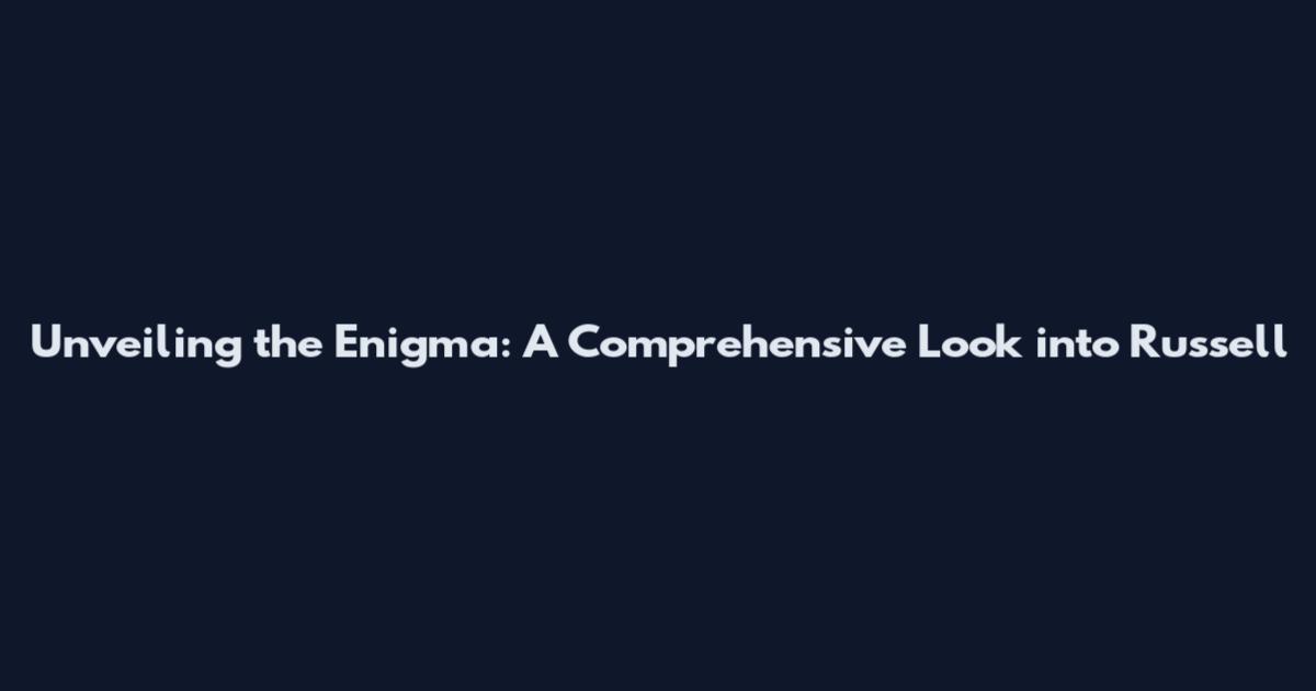 Unveiling the Enigma: A Comprehensive Look into Russell