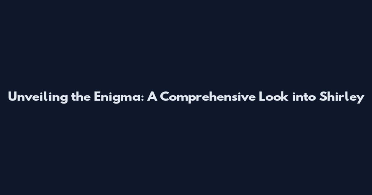 Unveiling the Enigma: A Comprehensive Look into Shirley