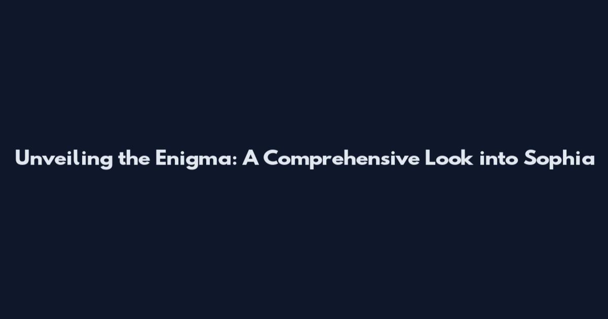 Unveiling the Enigma: A Comprehensive Look into Sophia