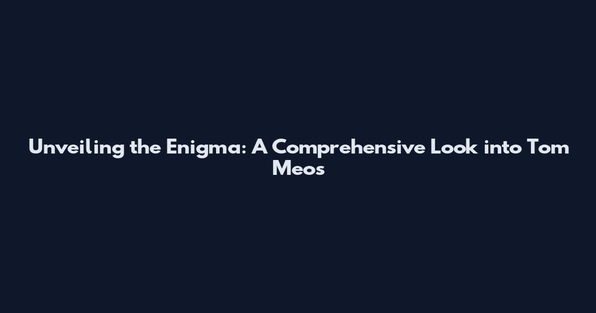 Unveiling the Enigma: A Comprehensive Look into Tom Meo's