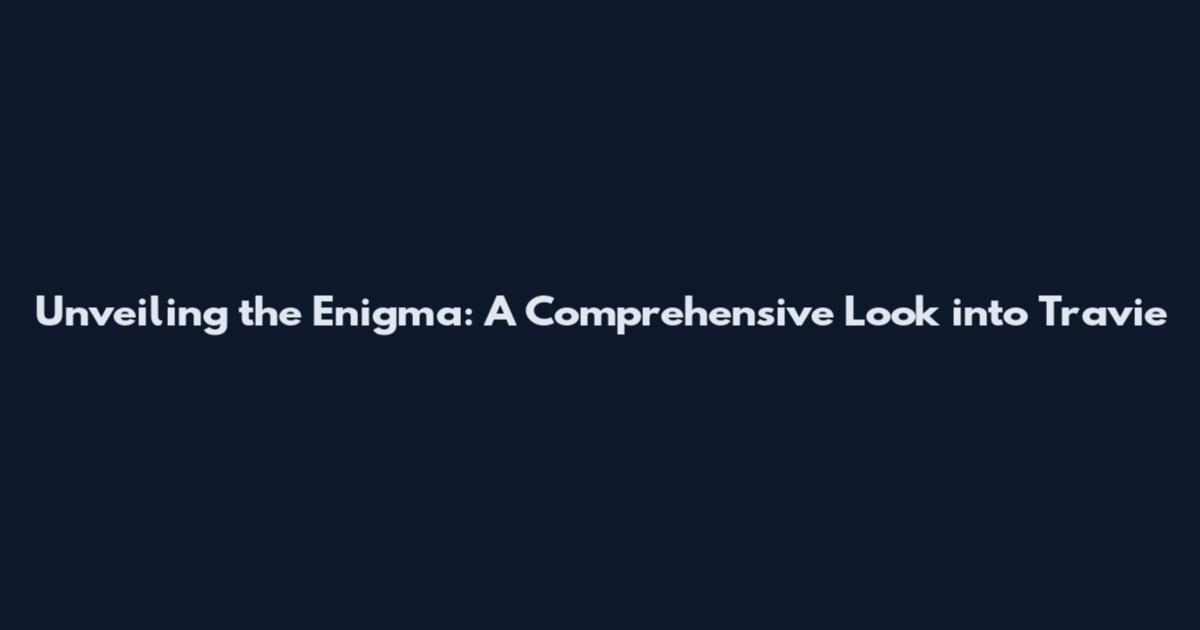 Unveiling the Enigma: A Comprehensive Look into Travie
