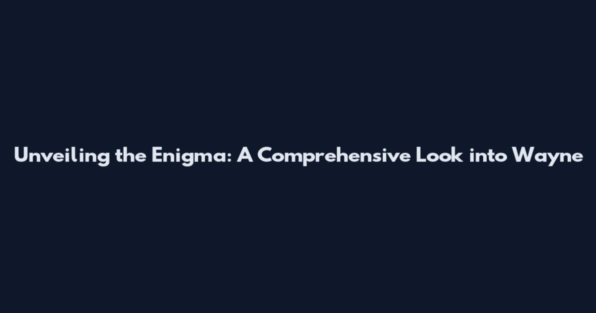 Unveiling the Enigma: A Comprehensive Look into Wayne