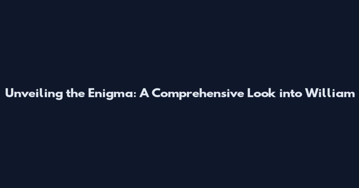 Unveiling the Enigma: A Comprehensive Look into William