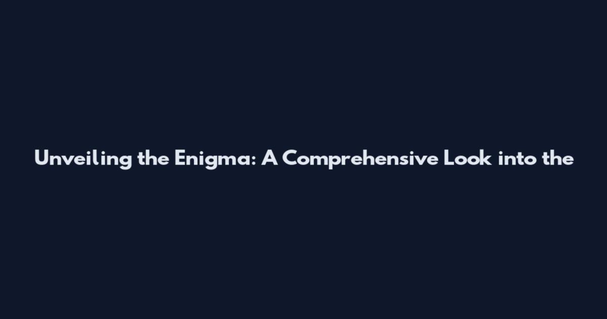 Unveiling the Enigma: A Comprehensive Look into the