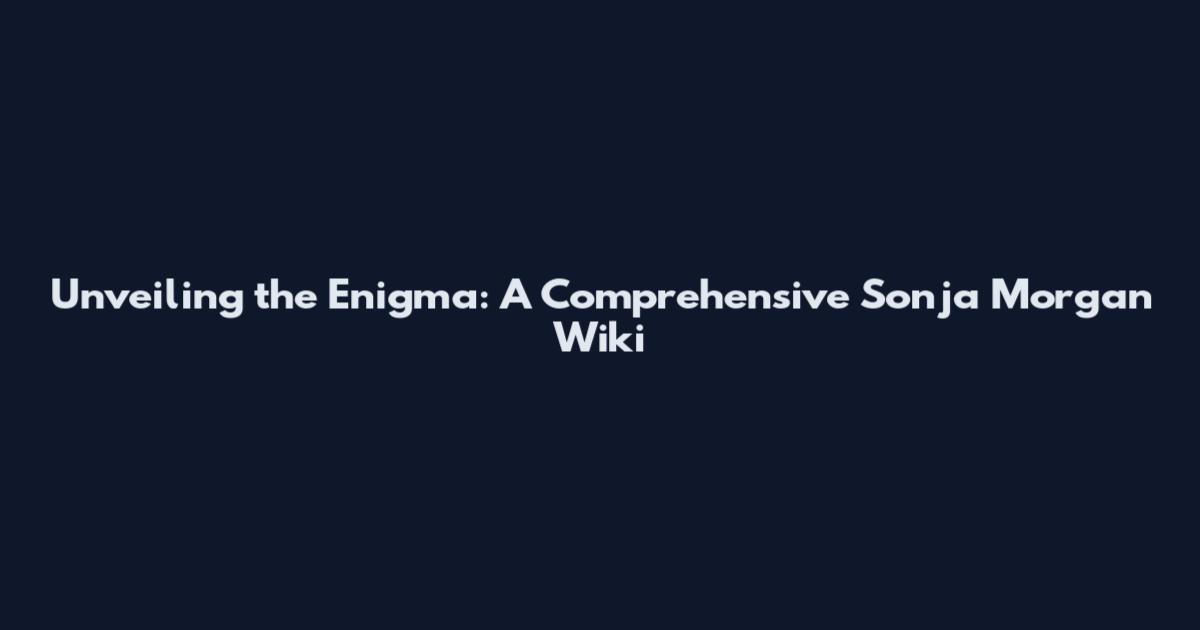Unveiling the Enigma: A Comprehensive Sonja Morgan Wiki