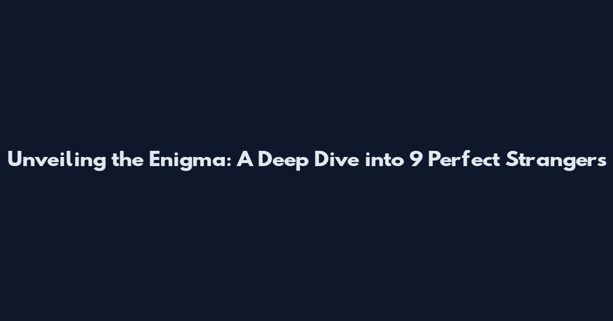 Unveiling the Enigma: A Deep Dive into 9 Perfect Strangers