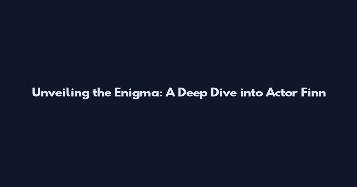 Unveiling the Enigma: A Deep Dive into Actor Finn
