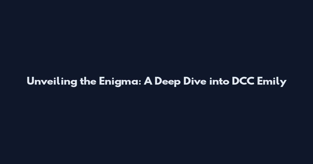 Unveiling the Enigma: A Deep Dive into DCC Emily
