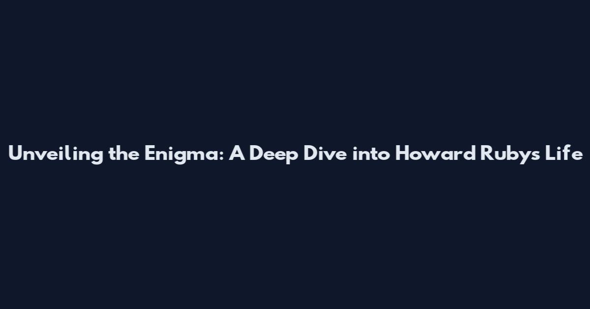 Unveiling the Enigma: A Deep Dive into Howard Ruby's Life