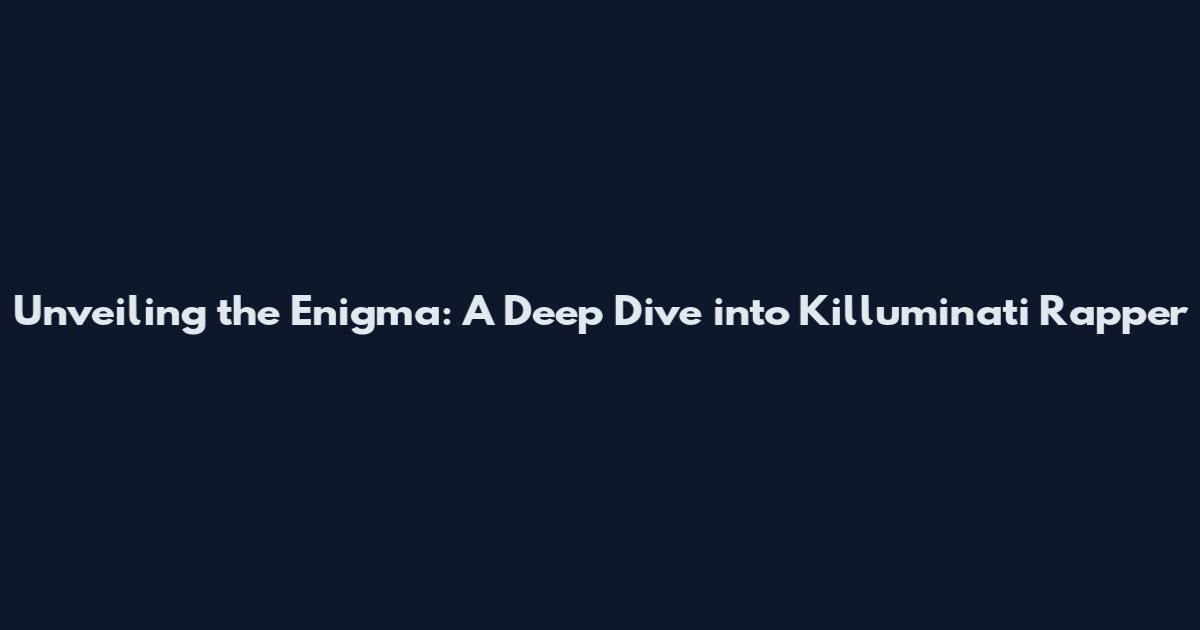 Unveiling the Enigma: A Deep Dive into Killuminati Rapper