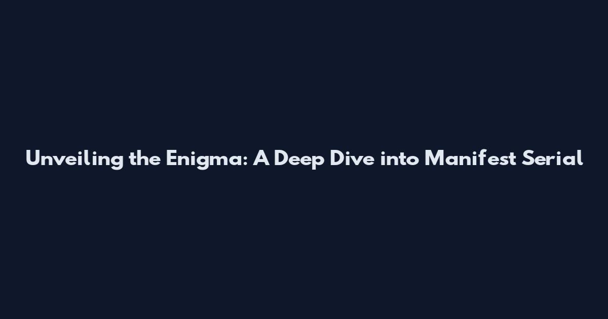 Unveiling the Enigma: A Deep Dive into Manifest Serial