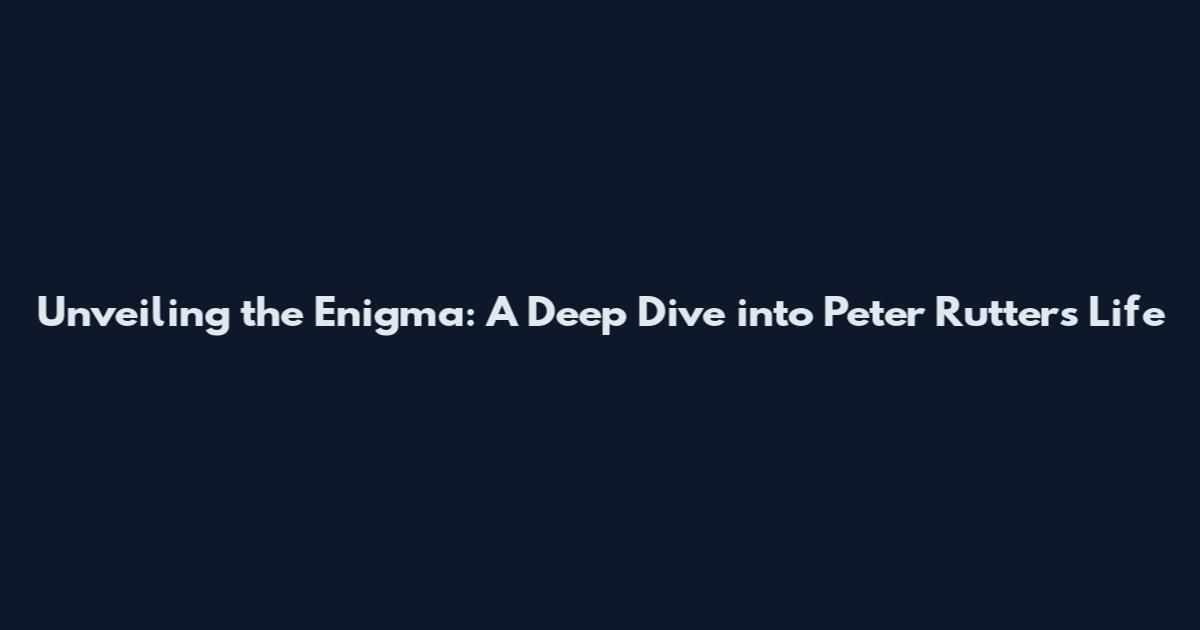 Unveiling the Enigma: A Deep Dive into Peter Rutter's Life
