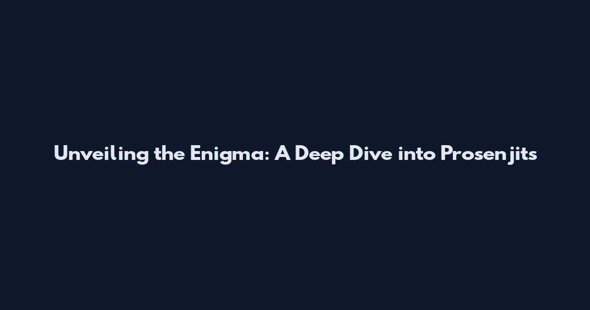 Unveiling the Enigma: A Deep Dive into Prosenjit's