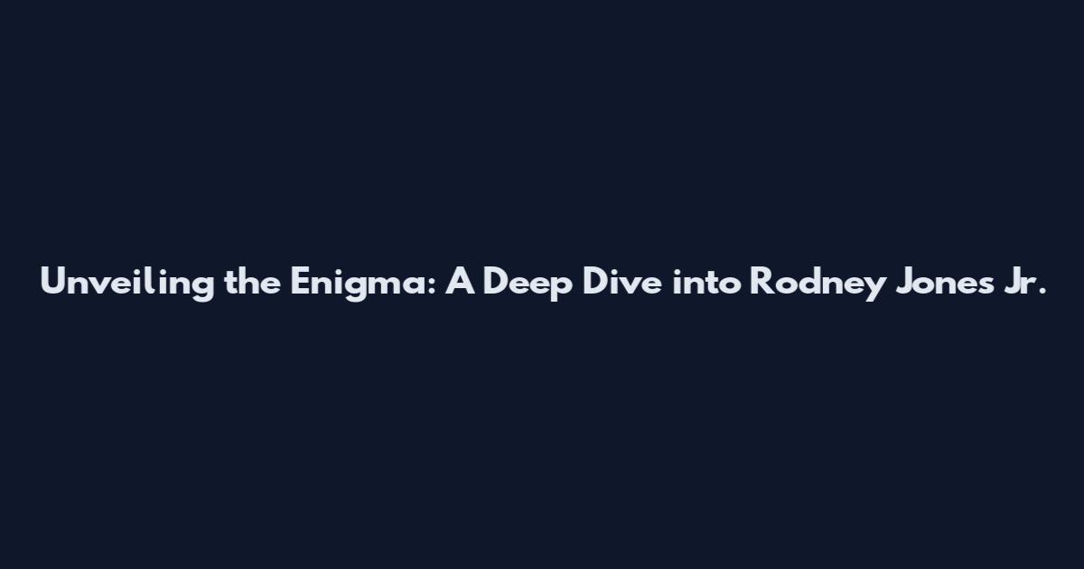 Unveiling the Enigma: A Deep Dive into Rodney Jones Jr.
