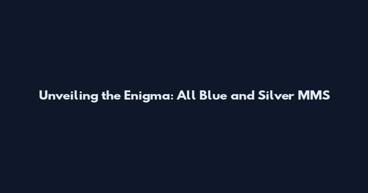 Unveiling the Enigma: All Blue and Silver MMS