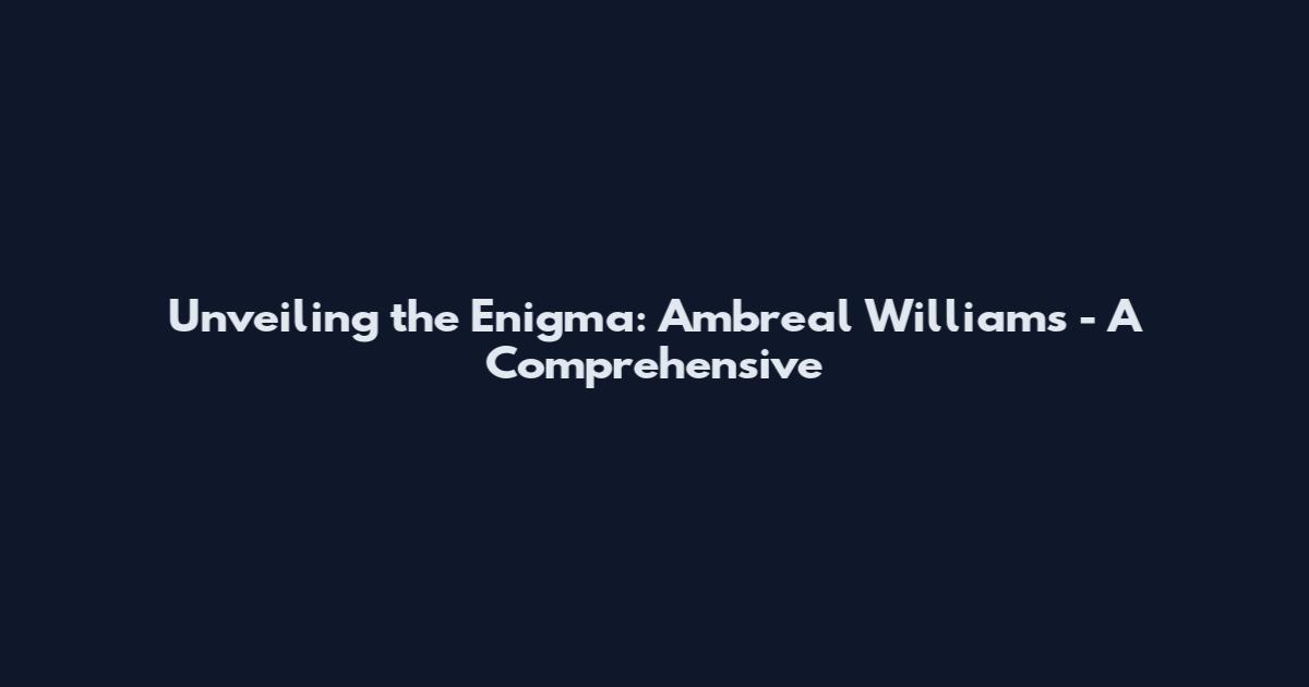 Unveiling the Enigma: Ambreal Williams - A Comprehensive