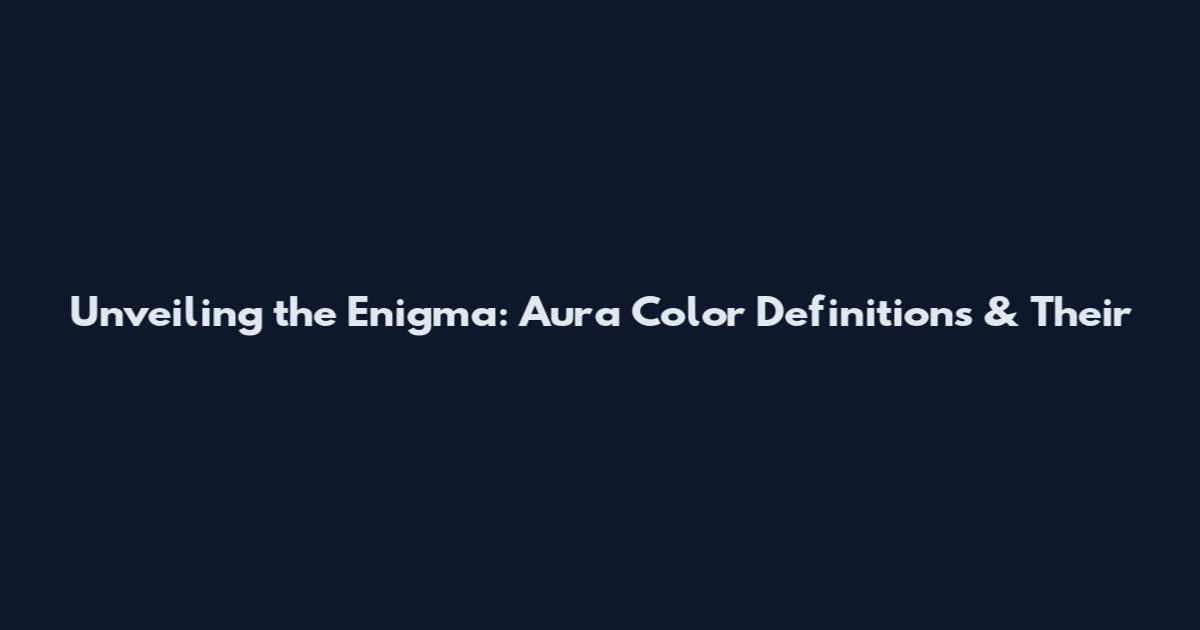Unveiling the Enigma: Aura Color Definitions & Their
