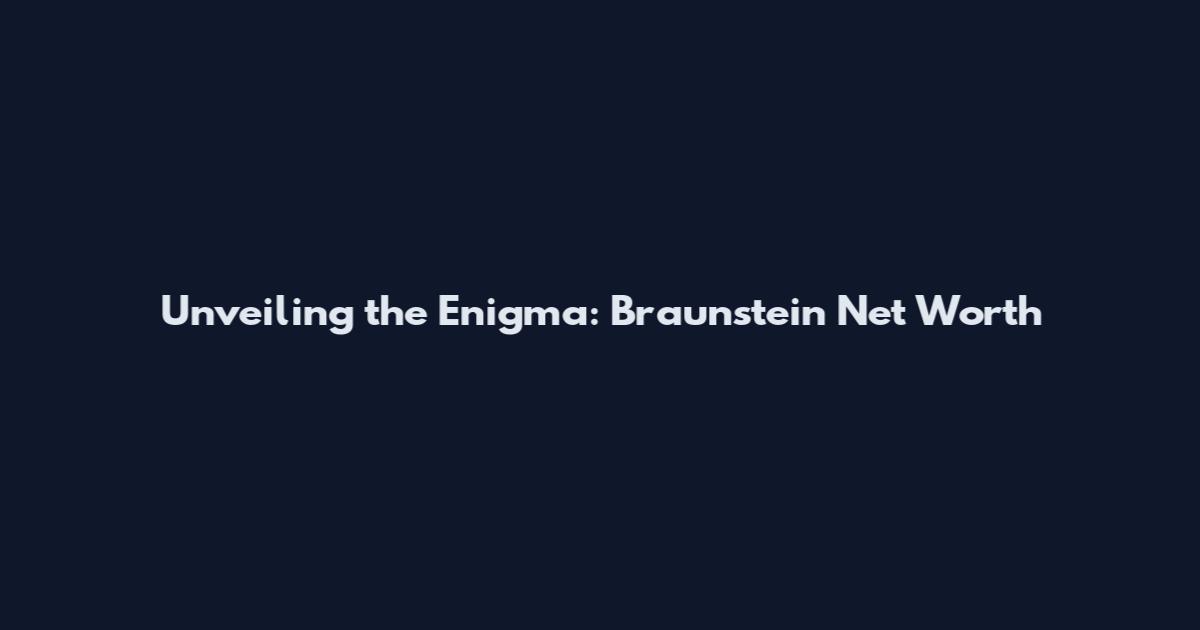 Unveiling the Enigma: Braunstein Net Worth
