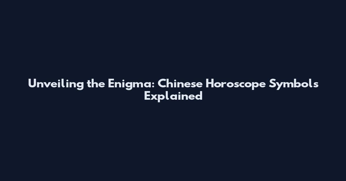 Unveiling the Enigma: Chinese Horoscope Symbols Explained