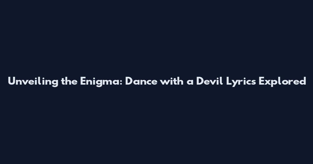 Unveiling the Enigma: Dance with a Devil Lyrics Explored