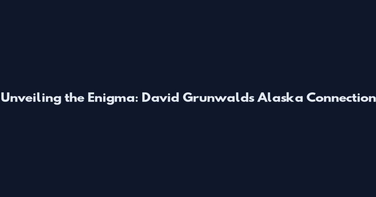 Unveiling the Enigma: David Grunwald's Alaska Connection