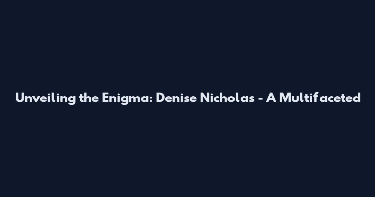 Unveiling the Enigma: Denise Nicholas - A Multifaceted