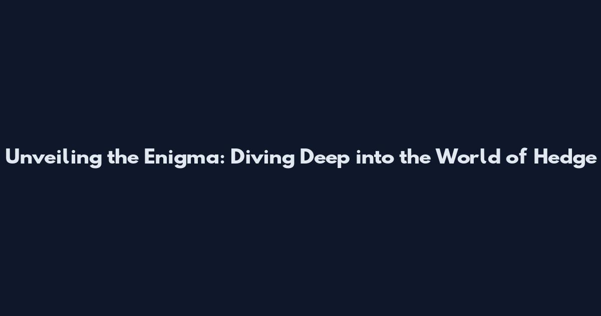 Unveiling the Enigma: Diving Deep into the World of Hedge