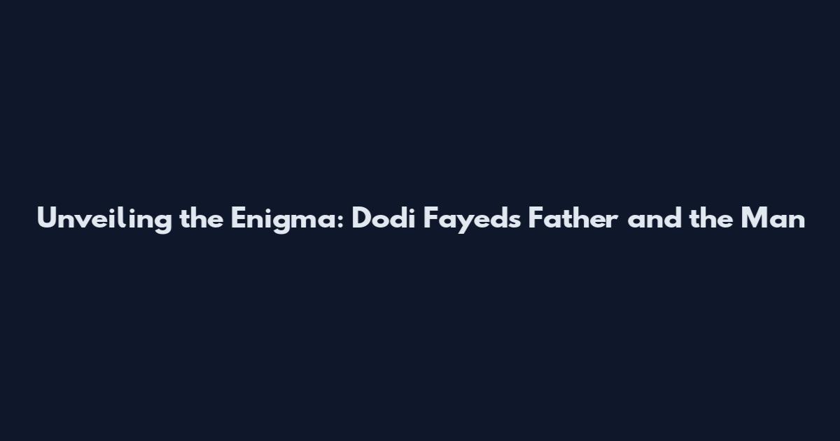 Unveiling the Enigma: Dodi Fayed's Father and the Man
