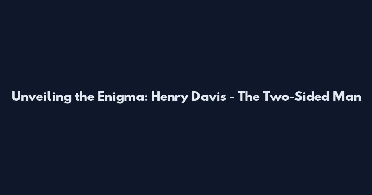 Unveiling the Enigma: Henry Davis - The Two-Sided Man