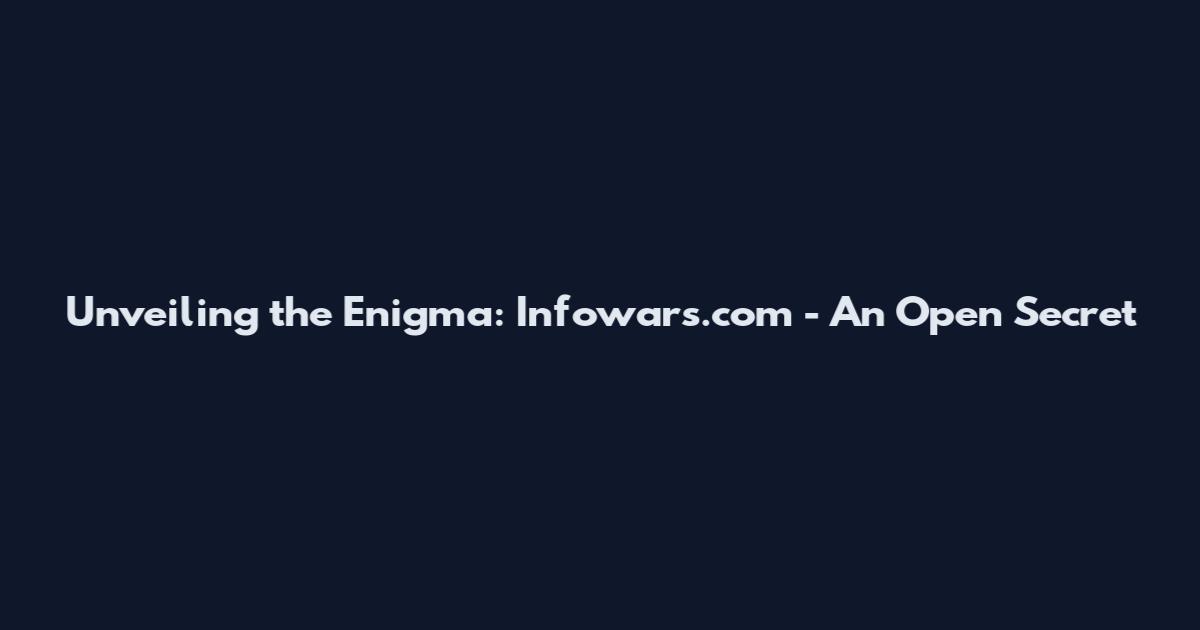 Unveiling the Enigma: Infowars.com - An Open Secret