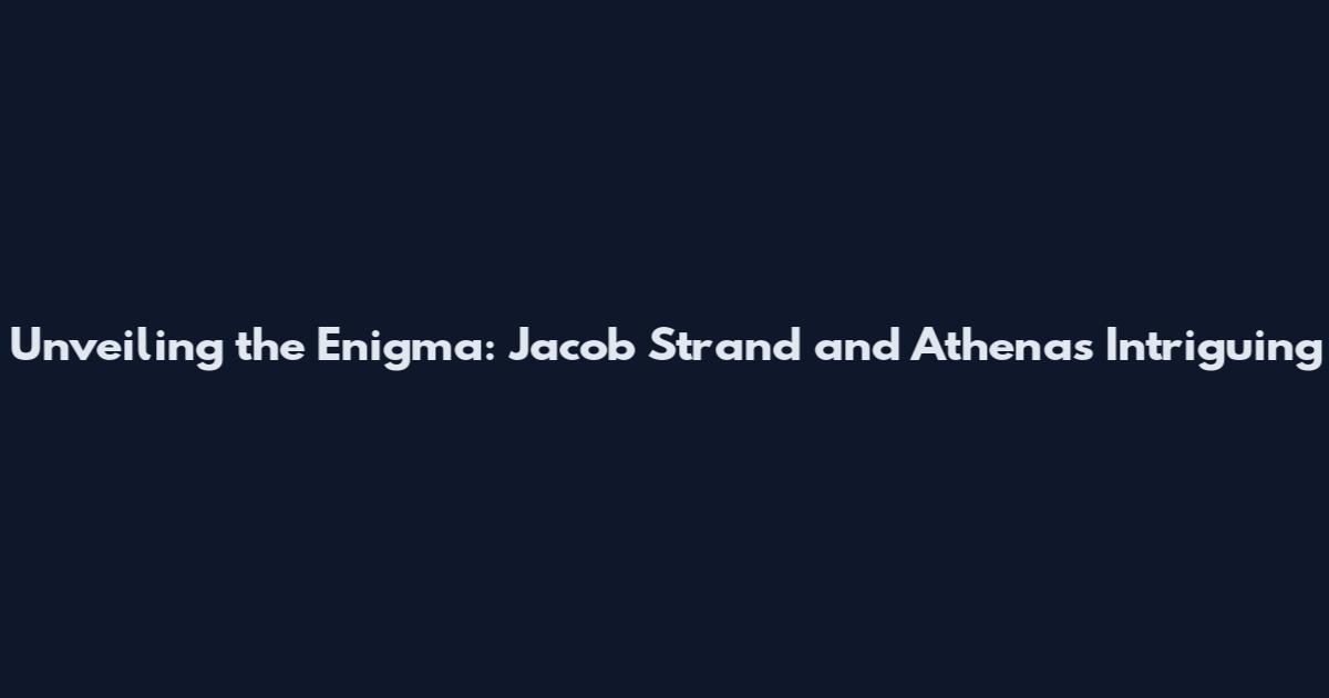 Unveiling the Enigma: Jacob Strand and Athena's Intriguing