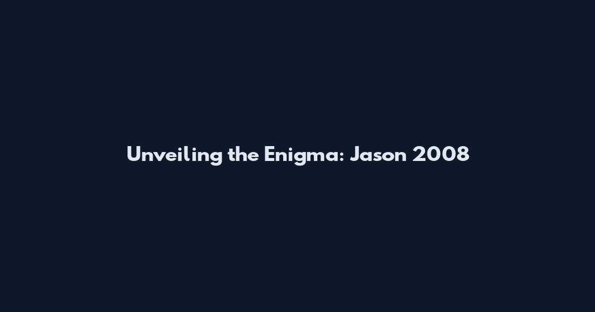 Unveiling the Enigma: Jason 2008